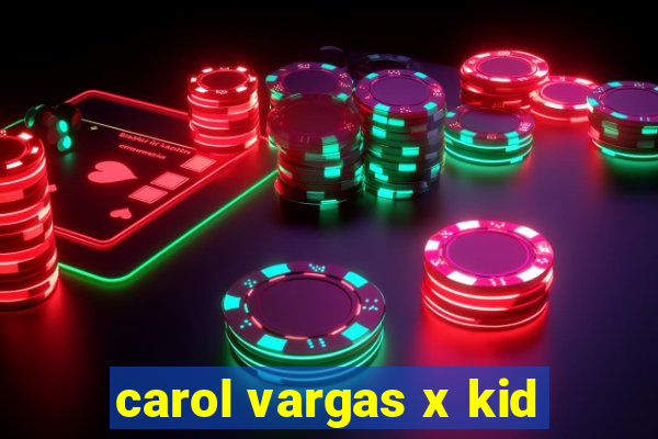 carol vargas x kid